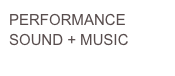 PERFORMANCE
SOUND + MUSIC